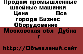 Продам промышленные швейные машинки › Цена ­ 100 000 - Все города Бизнес » Оборудование   . Московская обл.,Дубна г.